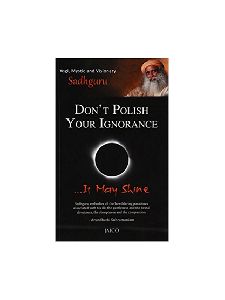 Don't Polish Your Ignorance....it may shine 1st Edition